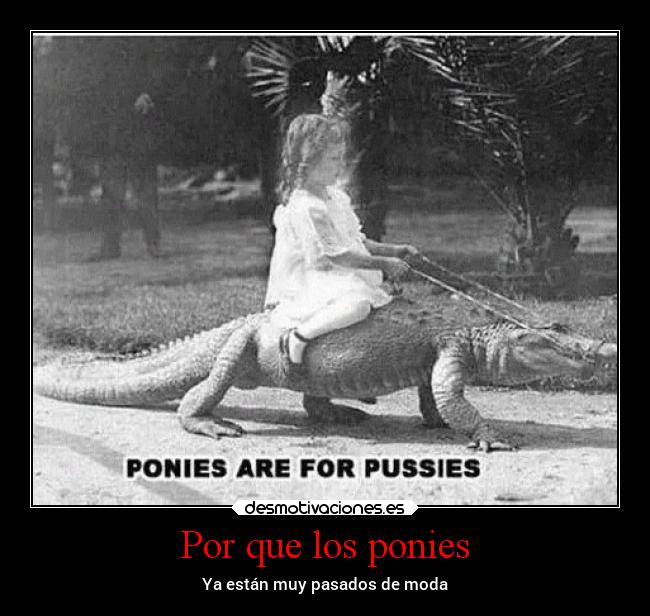 Por que los ponies - Ya están muy pasados de moda