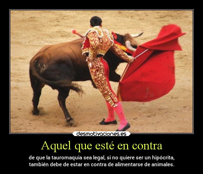 carteles animales libertad ideas hipocresia doble rasero inmoralidad veganismo tauromaquia legalidad desmotivaciones