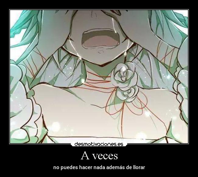 A veces - no puedes hacer nada además de llorar