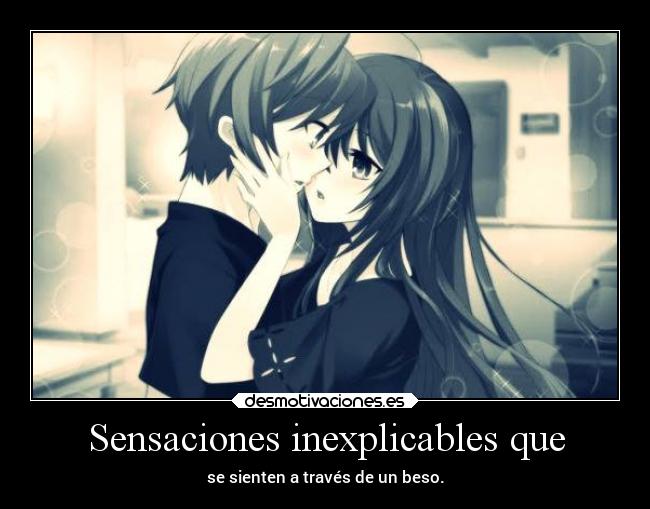 Sensaciones inexplicables que - se sienten a través de un beso.