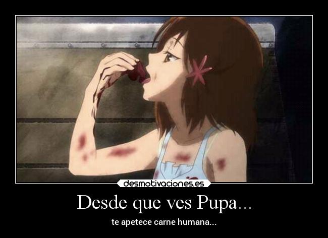 Desde que ves Pupa... - te apetece carne humana...