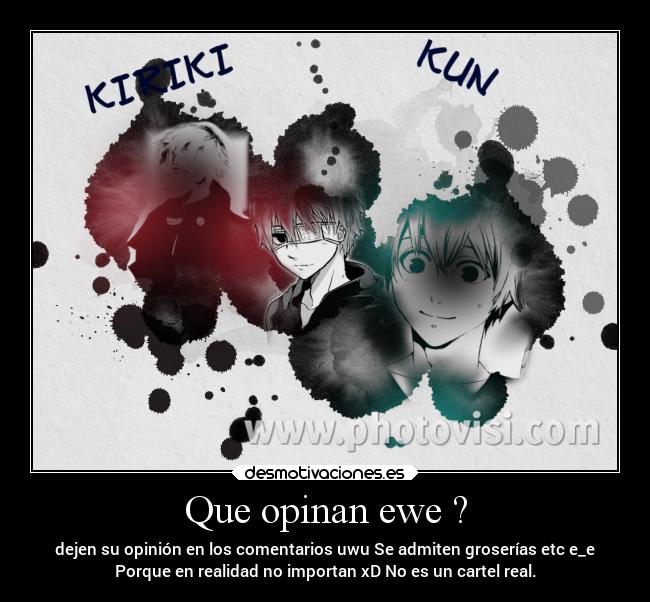 Que opinan ewe ? - dejen su opinión en los comentarios uwu Se admiten groserías etc e_e
Porque en realidad no importan xD No es un cartel real.