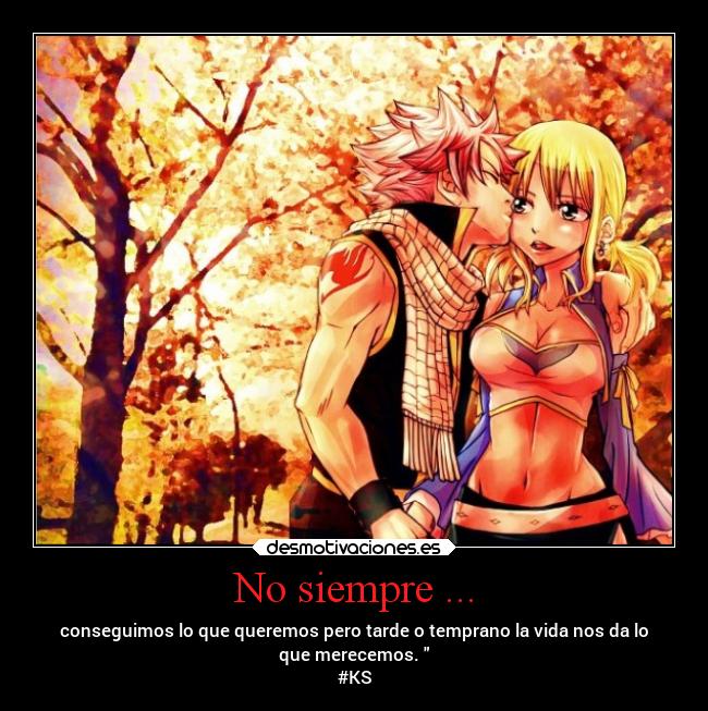 No siempre ... - conseguimos lo que queremos pero tarde o temprano la vida nos da lo
que merecemos.
#KS