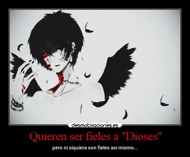 Quieren ser fieles a Dioses - pero ni siquiera son fieles así mismo...