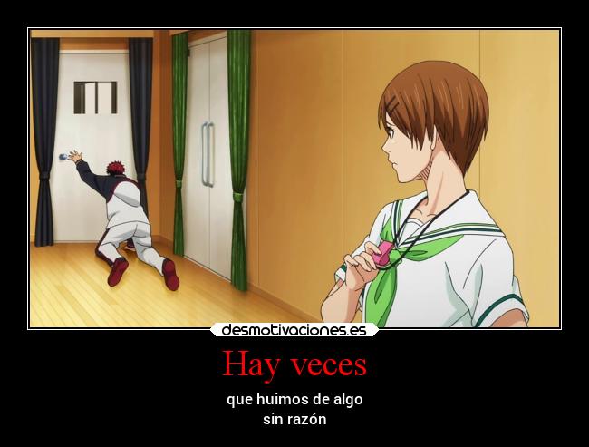 Hay veces - que huimos de algo
sin razón