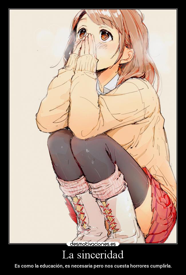 La sinceridad - Es como la educación, es necesaria pero nos cuesta horrores cumplirla.