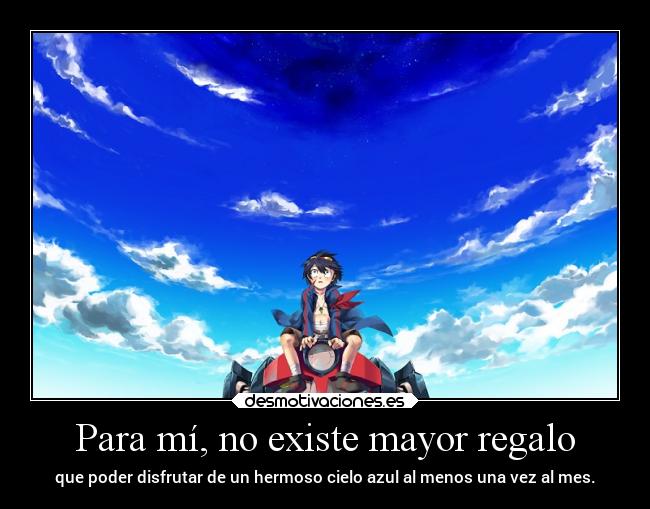 Para mí, no existe mayor regalo - que poder disfrutar de un hermoso cielo azul al menos una vez al mes.