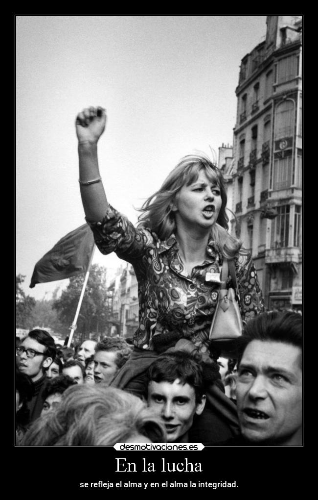 En la lucha - se refleja el alma y en el alma la integridad.