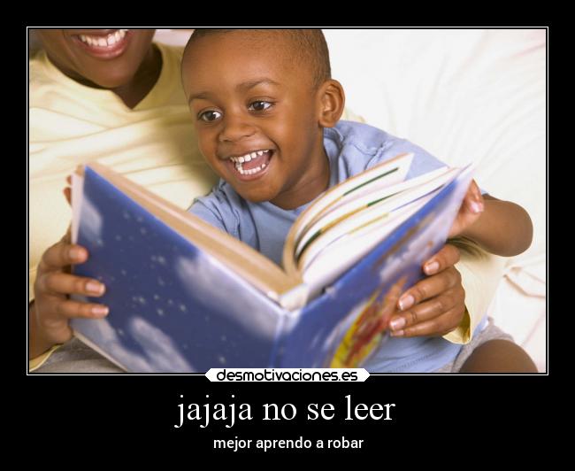 jajaja no se leer - mejor aprendo a robar