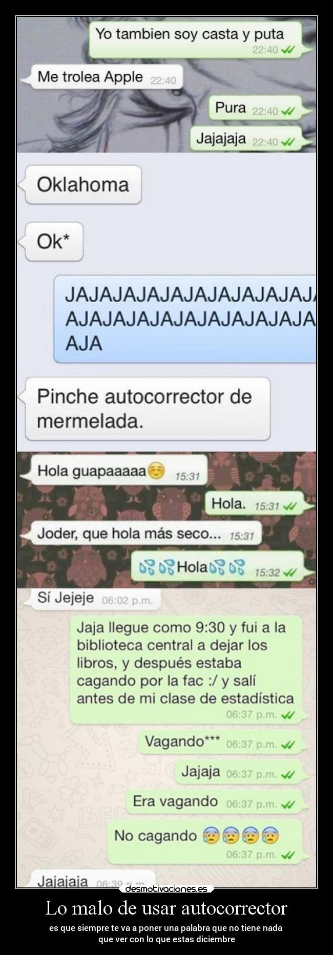 Lo malo de usar autocorrector - es que siempre te va a poner una palabra que no tiene nada 
que ver con lo que estas diciembre