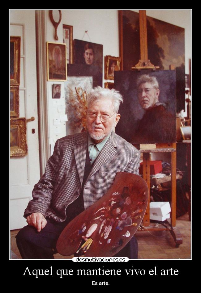 Aquel que mantiene vivo el arte - Es arte.