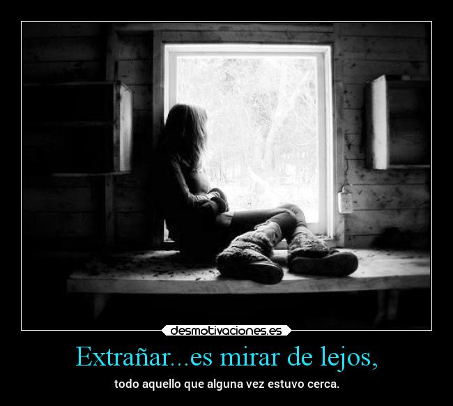 Extrañar...es mirar de lejos, - 