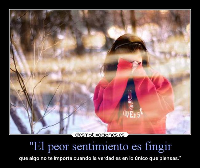 El peor sentimiento es fingir -