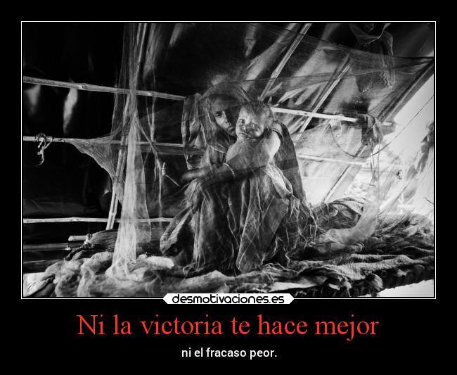 Ni la victoria te hace mejor - ni el fracaso peor.