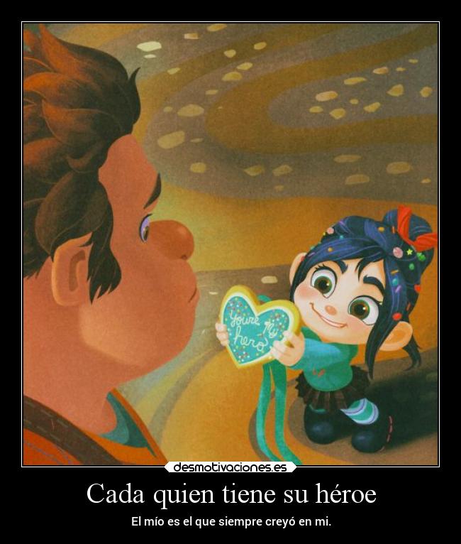 Cada quien tiene su héroe - El mío es el que siempre creyó en mi.