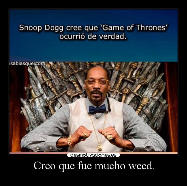 Creo que fue mucho weed. -