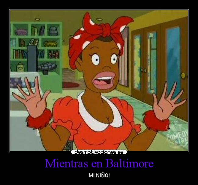 Mientras en Baltimore - MI NIÑO!