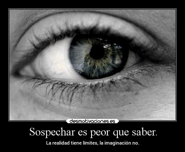 Sospechar es peor que saber. - 