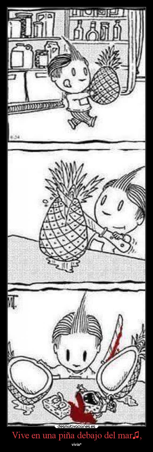 Vive en una piña debajo del mar♫, - vivía*