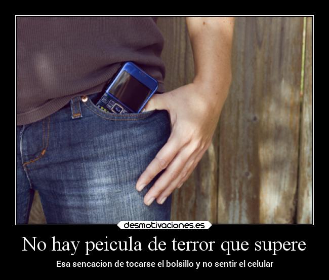 No hay peicula de terror que supere - Esa sencacion de tocarse el bolsillo y no sentir el celular