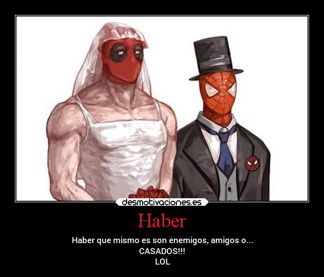 Haber - Haber que mismo es son enemigos, amigos o...
CASADOS!!!
LOL
