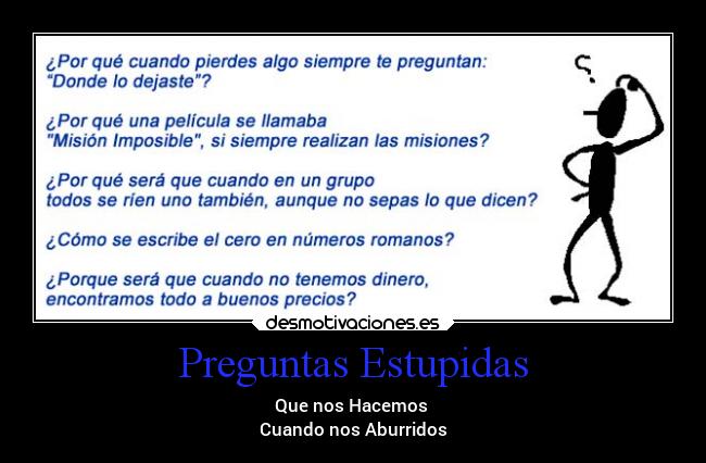 Preguntas Estupidas - Que nos Hacemos
Cuando nos Aburridos