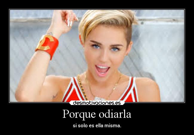 Porque odiarla - si solo es ella misma.