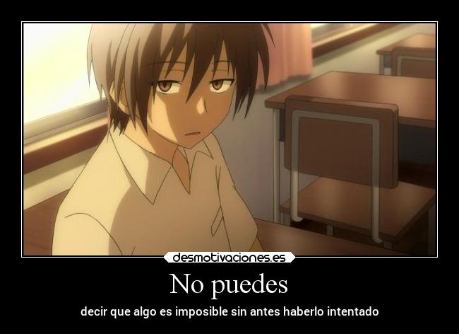 No puedes - decir que algo es imposible sin antes haberlo intentado