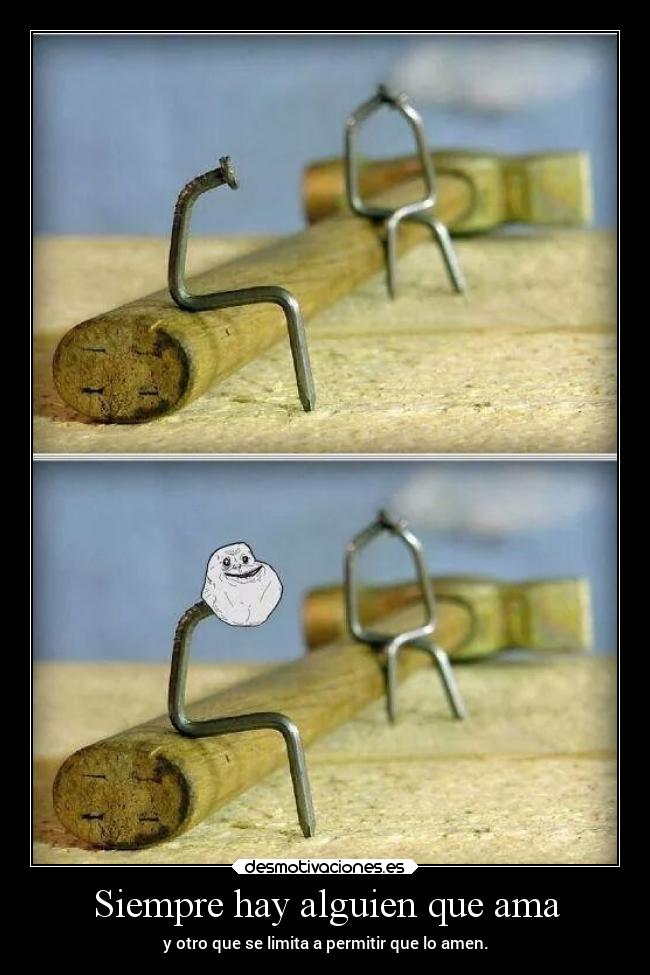 Siempre hay alguien que ama - y otro que se limita a permitir que lo amen.