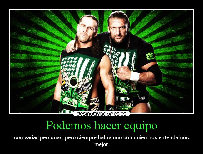 Podemos hacer equipo - con varias personas, pero siempre habrá uno con quien nos entendamos
mejor.