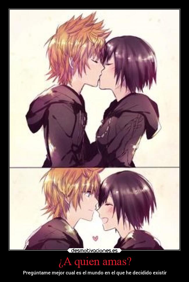 ¿A quien amas? - Pregúntame mejor cual es el mundo en el que he decidido existir