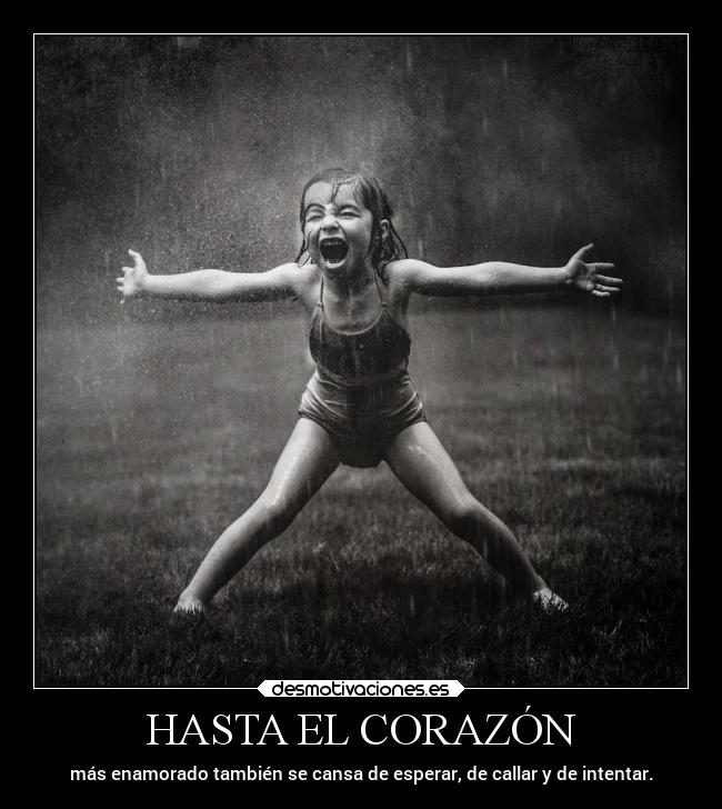 HASTA EL CORAZÓN - más enamorado también se cansa de esperar, de callar y de intentar.