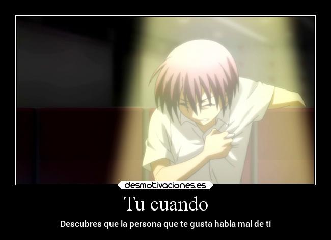 Tu cuando - Descubres que la persona que te gusta habla mal de tí