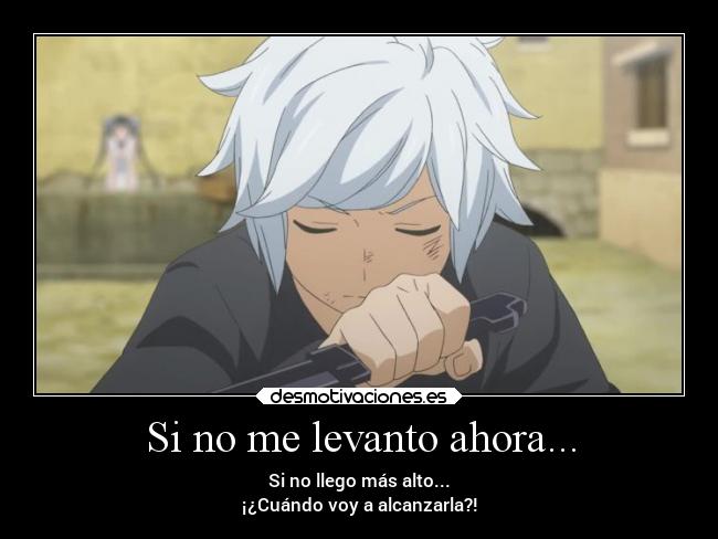 Si no me levanto ahora... -