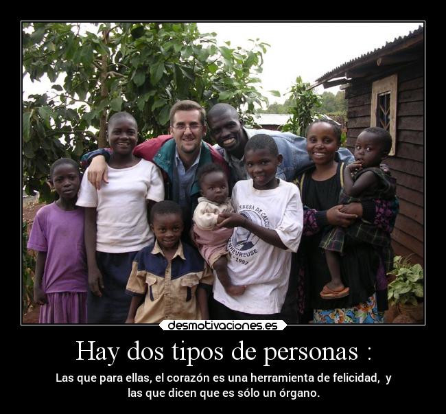 Hay dos tipos de personas : - Las que para ellas, el corazón es una herramienta de felicidad, y
las que dicen que es sólo un órgano.