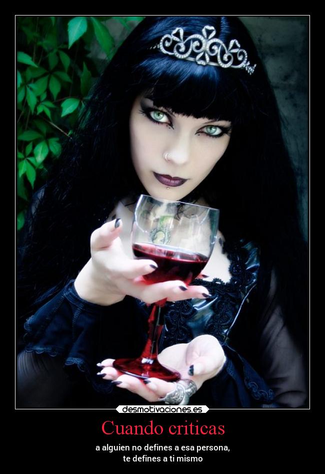 Cuando criticas - a alguien no defines a esa persona,
te defines a ti mismo