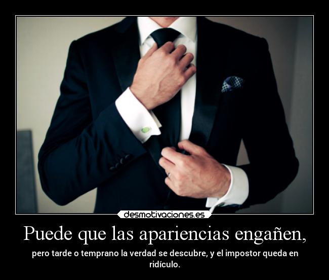 Puede que las apariencias engañen, - pero tarde o temprano la verdad se descubre, y el impostor queda en
ridículo.