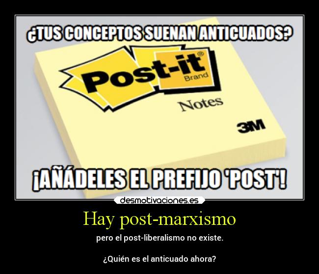 Hay post-marxismo - pero el post-liberalismo no existe.

¿Quién es el anticuado ahora?