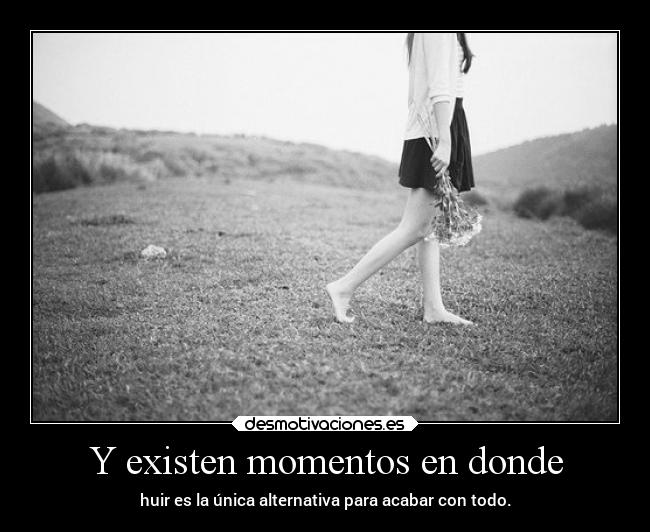 Y existen momentos en donde - 