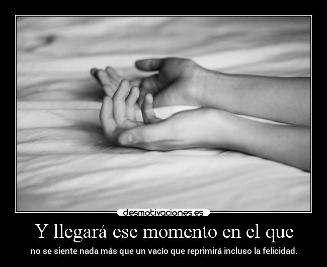 Y llegará ese momento en el que -