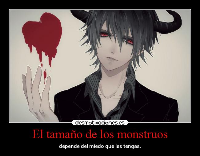 El tamaño de los monstruos - depende del miedo que les tengas.