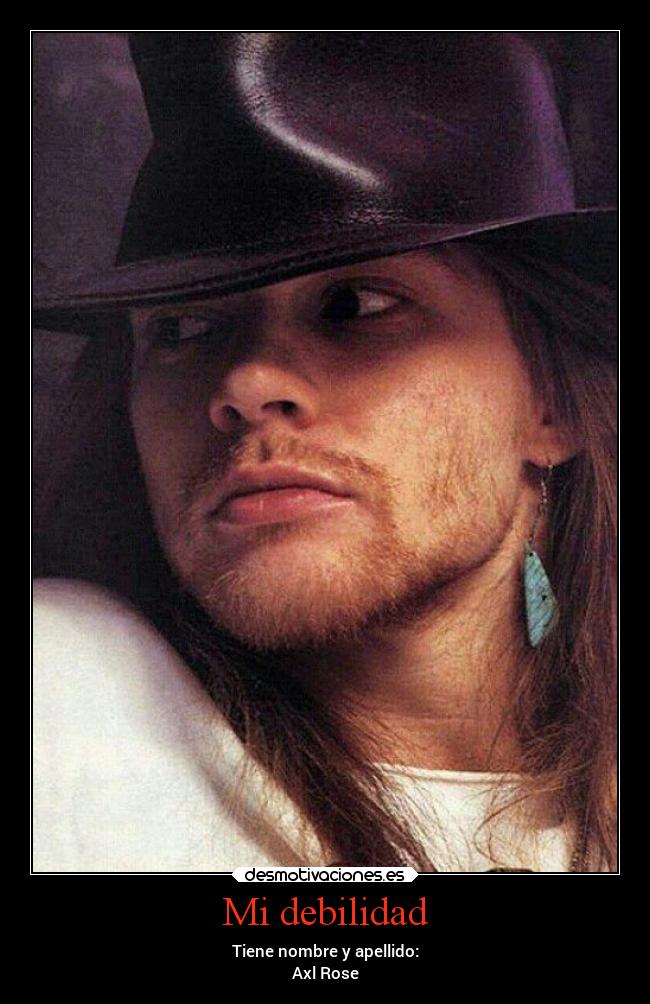 Mi debilidad - Tiene nombre y apellido:
Axl Rose