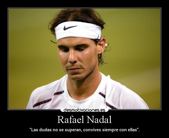 Rafael Nadal - Las dudas no se superan, convives siempre con ellas.