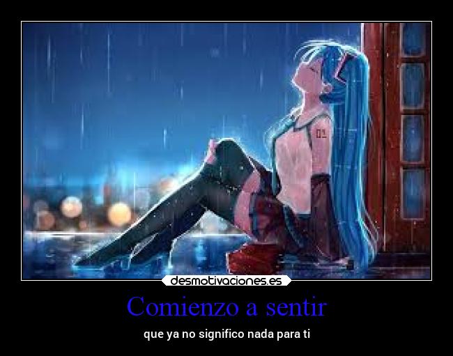 Comienzo a sentir - que ya no significo nada para ti