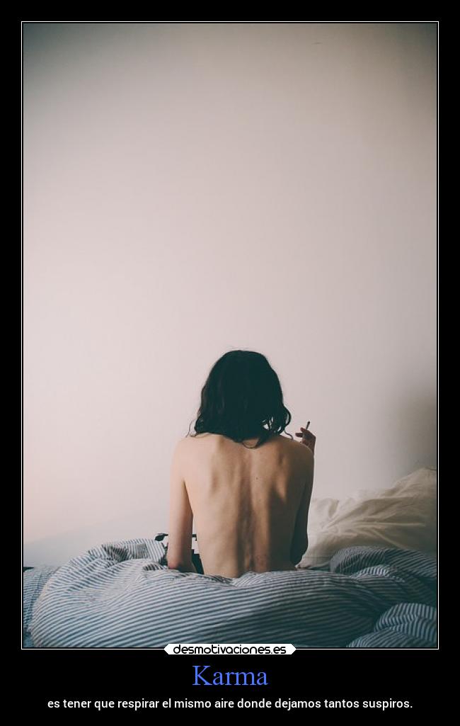 Karma - es tener que respirar el mismo aire donde dejamos tantos suspiros.