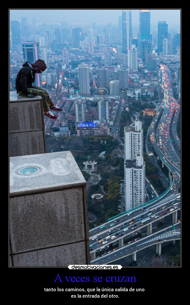 A veces se cruzan - tanto los caminos, que la única salida de uno
es la entrada del otro.