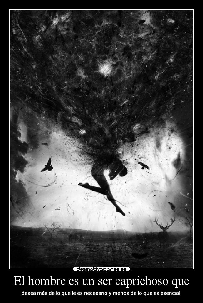 El hombre es un ser caprichoso que - 