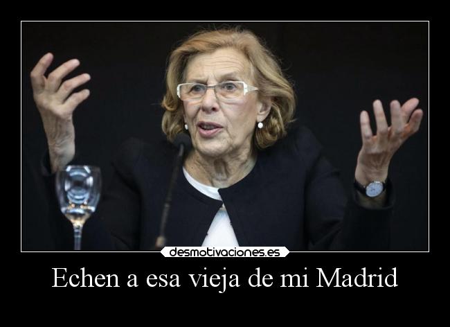 Echen a esa vieja de mi Madrid -