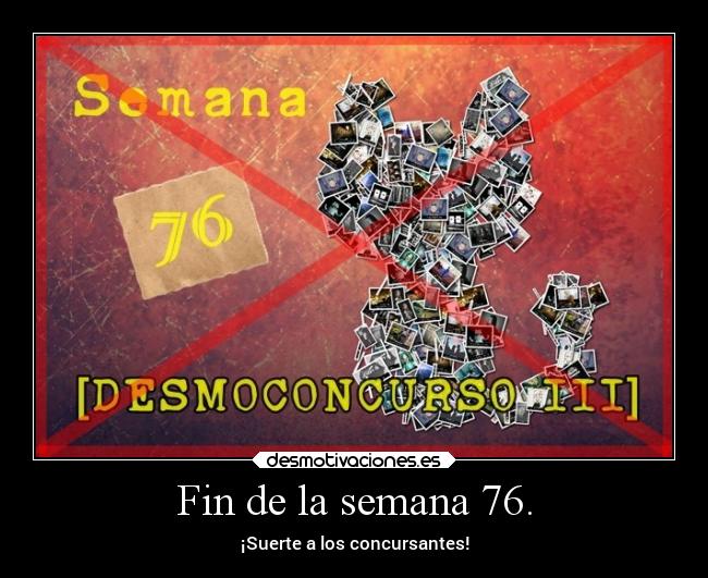 Fin de la semana 76. - ¡Suerte a los concursantes!