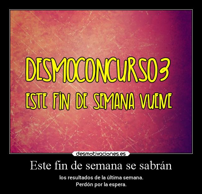 Este fin de semana se sabrán - los resultados de la última semana.
Perdón por la espera.